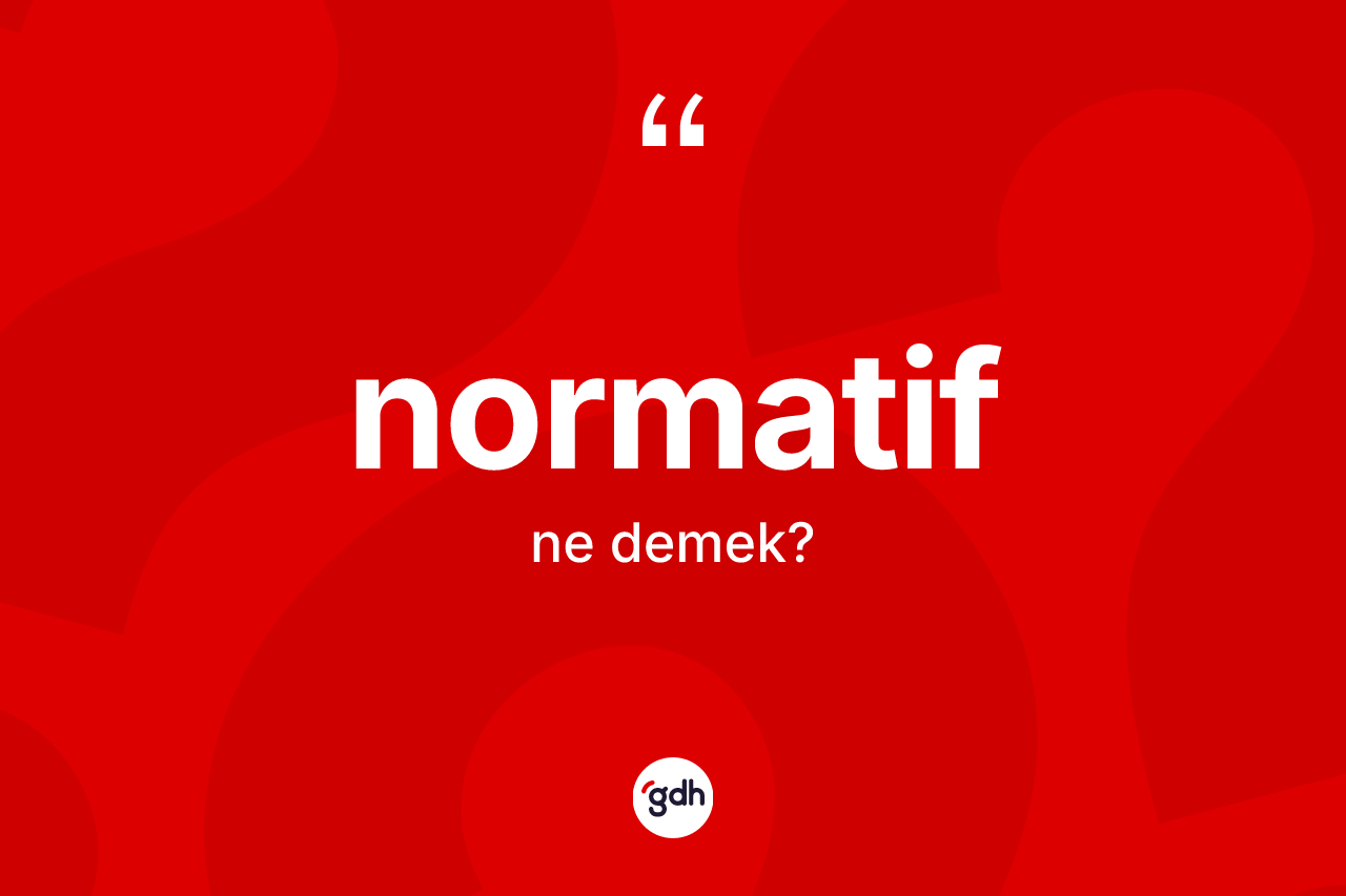 Normatif ne demek? Normatifin TDK'ya göre anlamı nedir?