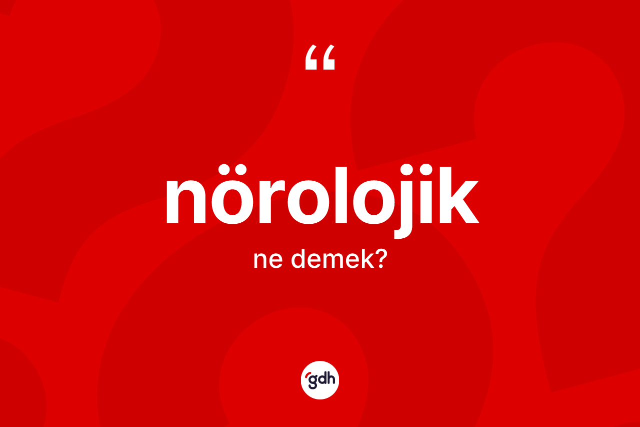 Nörolojik ne demek? Nörolojiğin kısaca tanımı nedir?