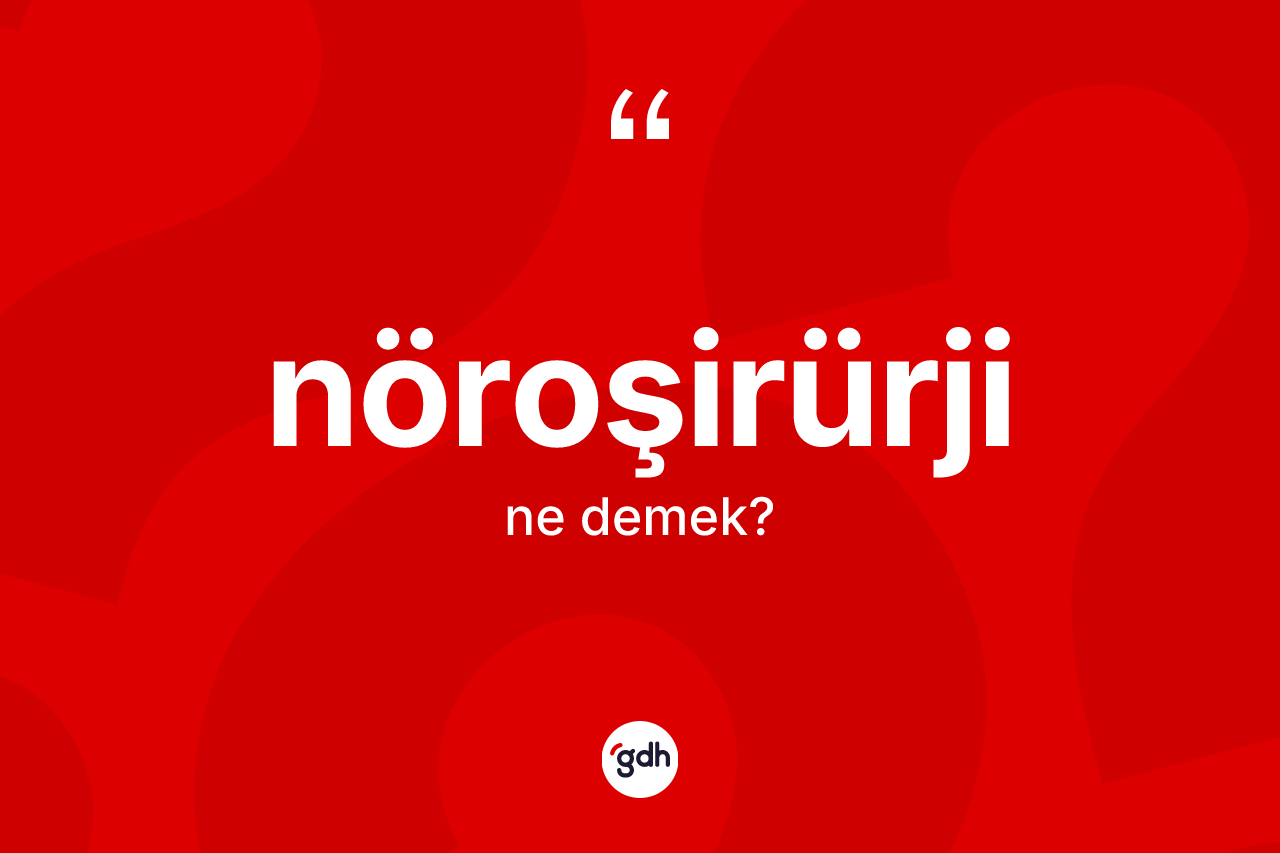 Nöroşirürji ne demek? Nöroşirürjinin TDK'ya göre anlamı nedir?