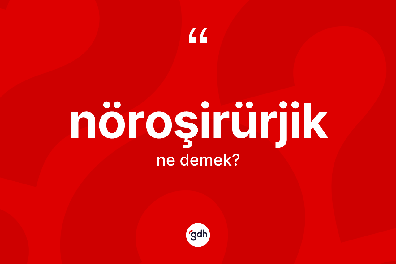 Nöroşirürjik kelimesinin anlamı nedir? Nöroşirürjiğin TDK'ya göre anlamı nedir?