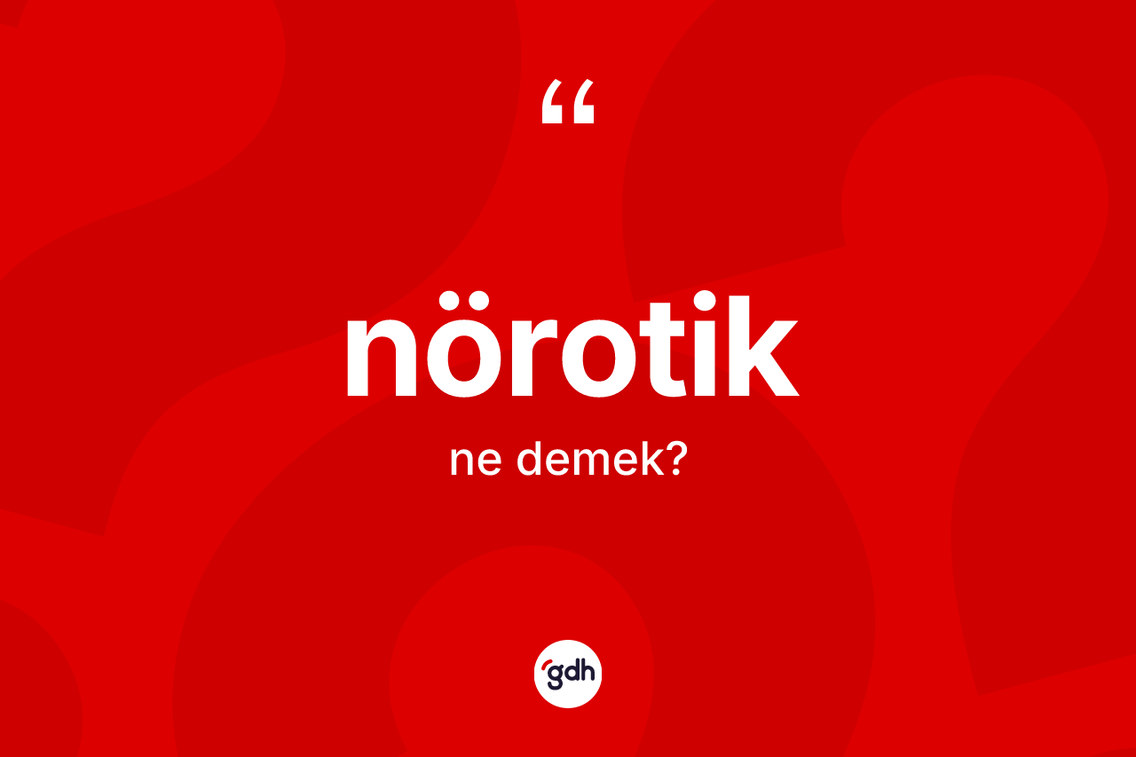 Nörotik kelimesi nedir? Nörotiğin halk arasındaki kullanımı nasıldır?