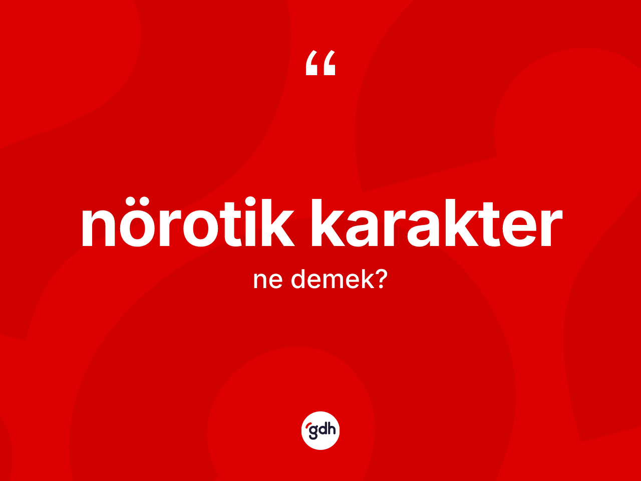 Nörotik karakter kelimesi nedir? Nörotik karakterin TDK'ya göre anlamı nedir?