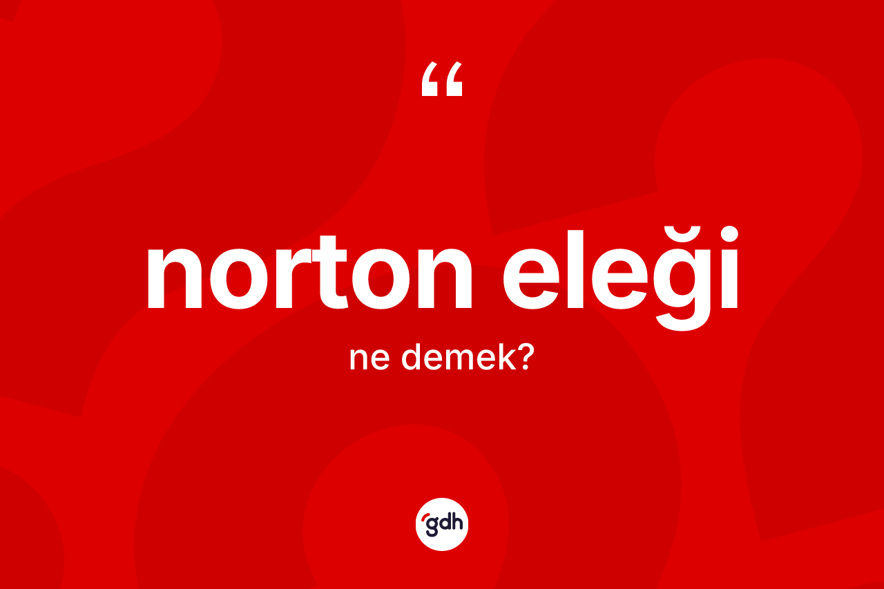 Norton eleği kelimesi ne demek? Norton eleğinin TDK'ya göre anlamı nedir?