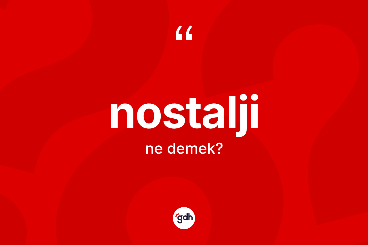 Nostalji kelimesinin tanımı nedir? Nostaljinin TDK'ya göre anlamı nedir?