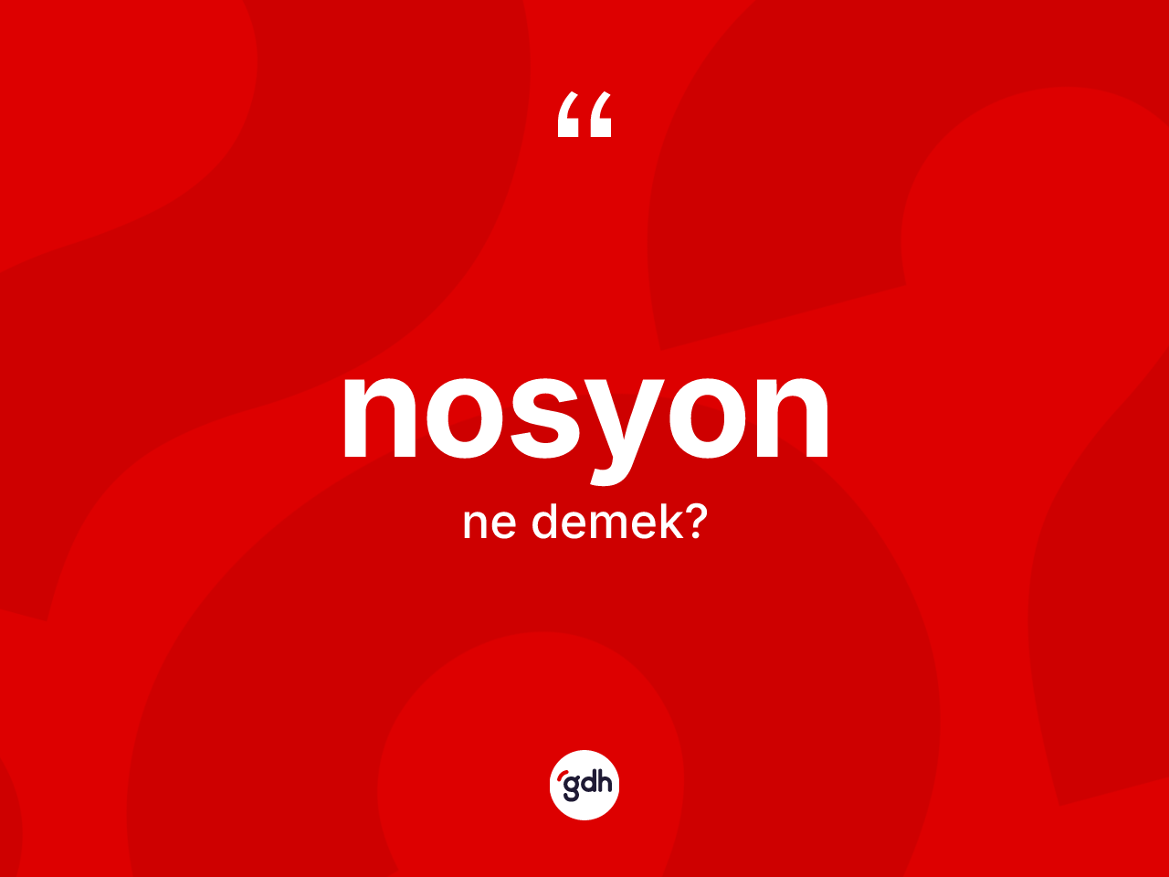 Nosyon kelimesinin sözlükteki tanımı nedir? Nosyonun kısaca tanımı nedir?