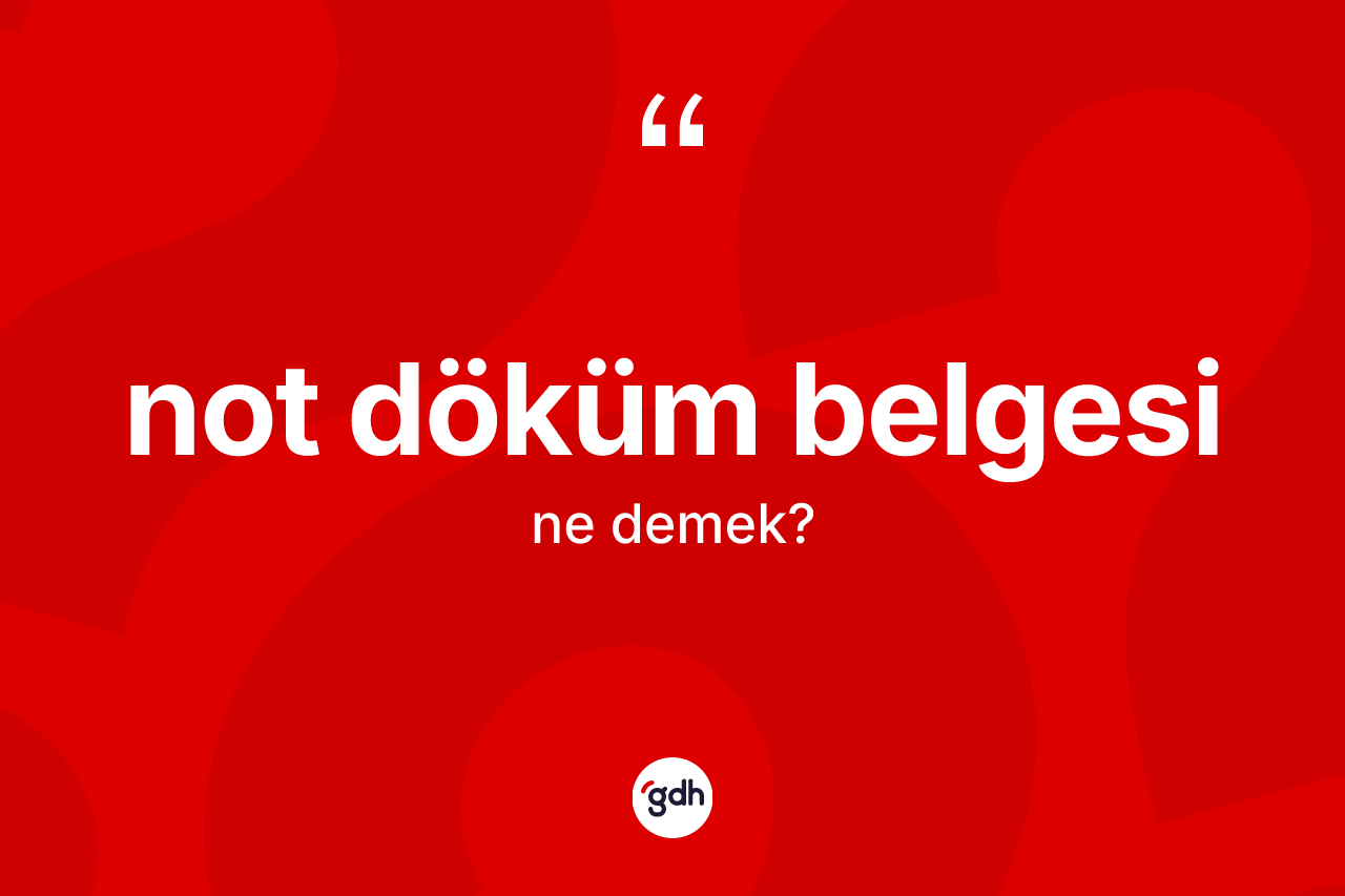 Not döküm belgesi  kelimesinin anlamı nedir? Not döküm belgesi in sözlükteki anlamı nedir?