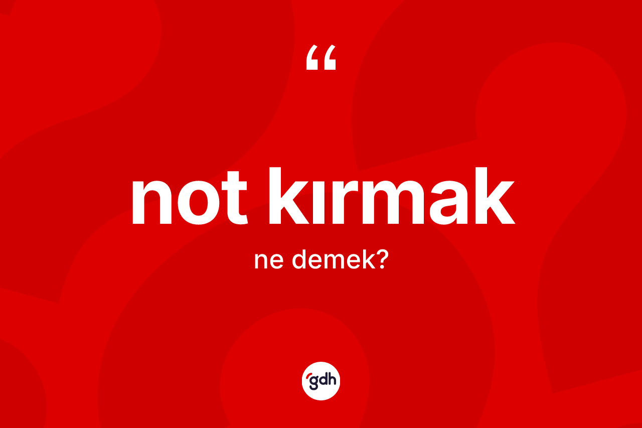 Not kırmak nedir? Not kırmak ifadesinin sözlük anlamı nedir?