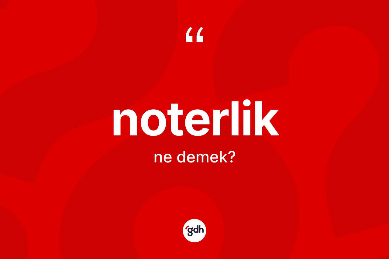 Noterlik kelimesinin sözlükteki tanımı nedir? Noterliğin TDK'ya göre anlamı nedir?