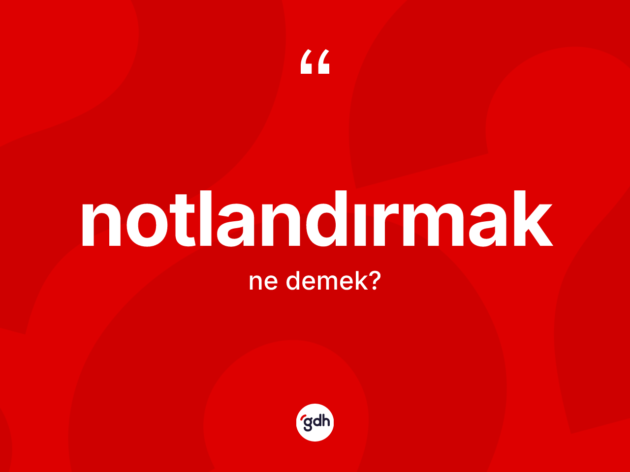 Notlandırmak kelimesinin tanımı nedir? Notlandırmağın sözlükteki anlamı nedir?