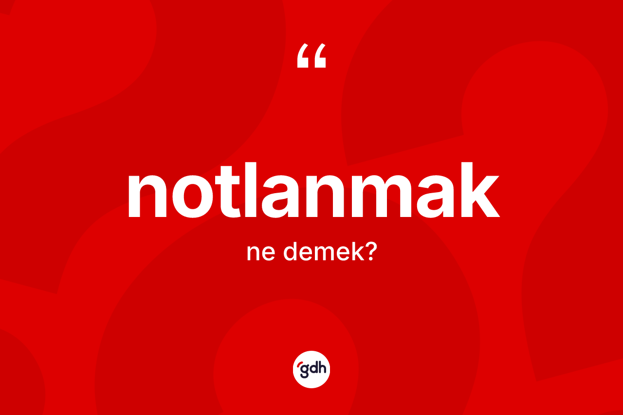 Notlanmak nedir? Notlanmağın TDK'ya göre anlamı nedir?