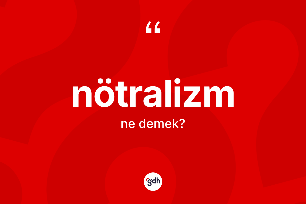 Nötralizm ne demek? Nötralizmin TDK'ya göre anlamı nedir?
