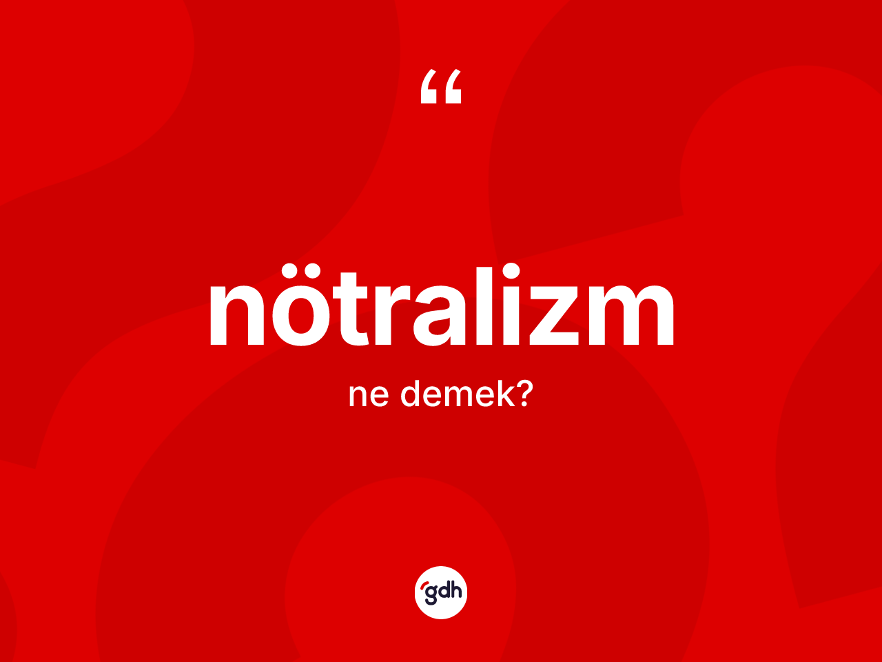 Nötralizm ne demek? Nötralizmin TDK'ya göre anlamı nedir?