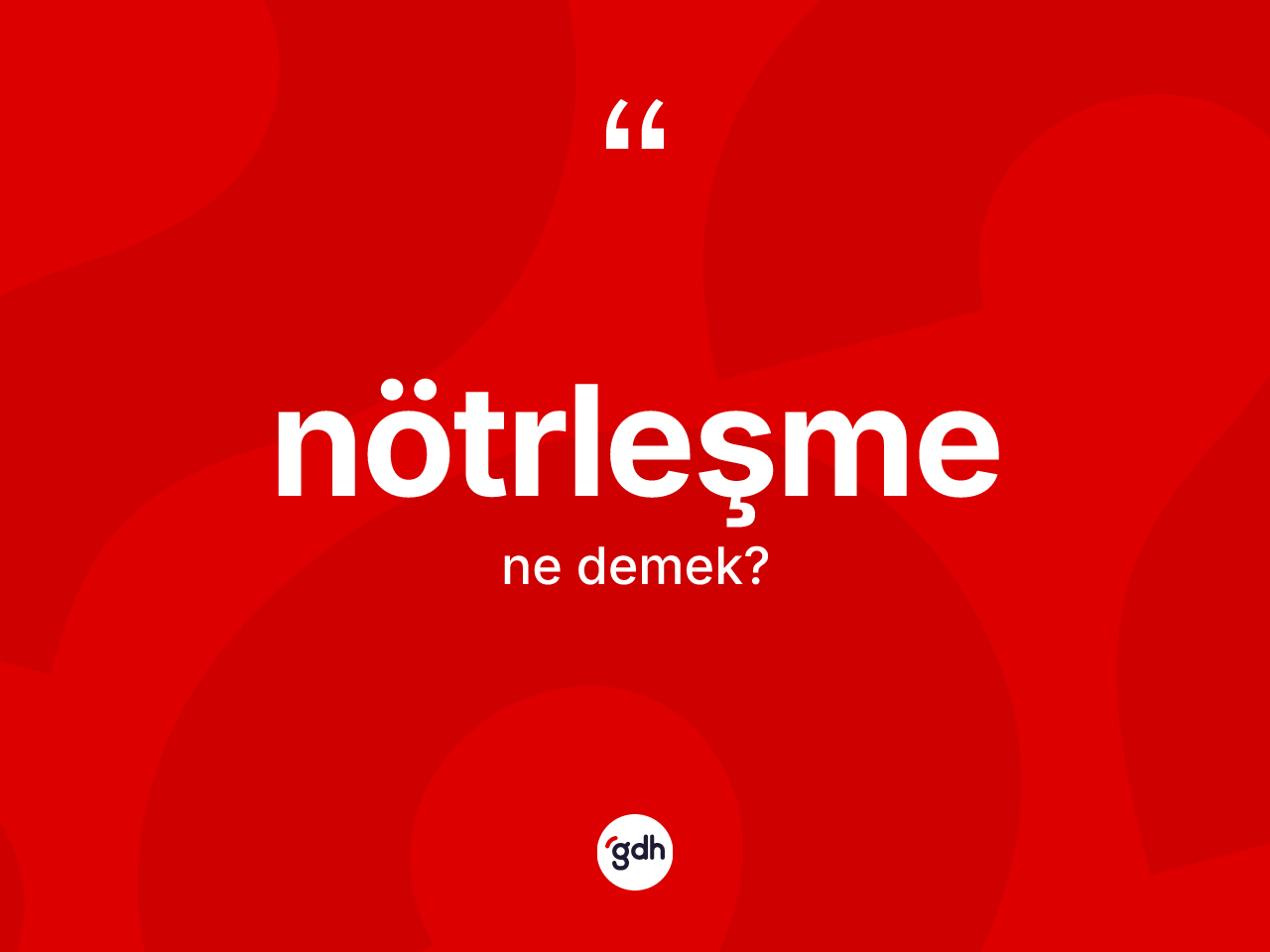 Nötrleşme kelimesinin sözlükteki tanımı nedir? Nötrleşme kelimesinin özellikleri nelerdir?