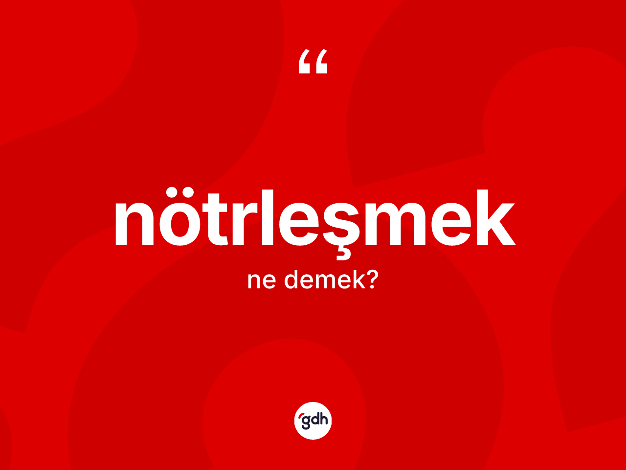 Nötrleşmek kelimesinin sözlükteki tanımı nedir? Nötrleşmek kelimesinin TDK'ya göre açıklaması nedir?