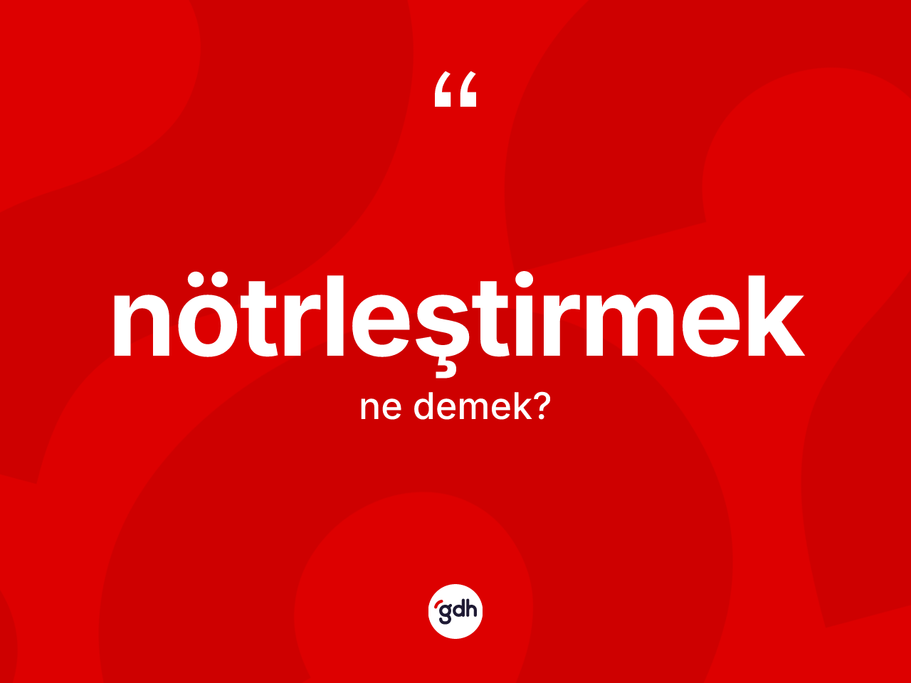 Nötrleştirmek kelimesi nedir? Nötrleştirmek kelimesinin özellikleri nelerdir?