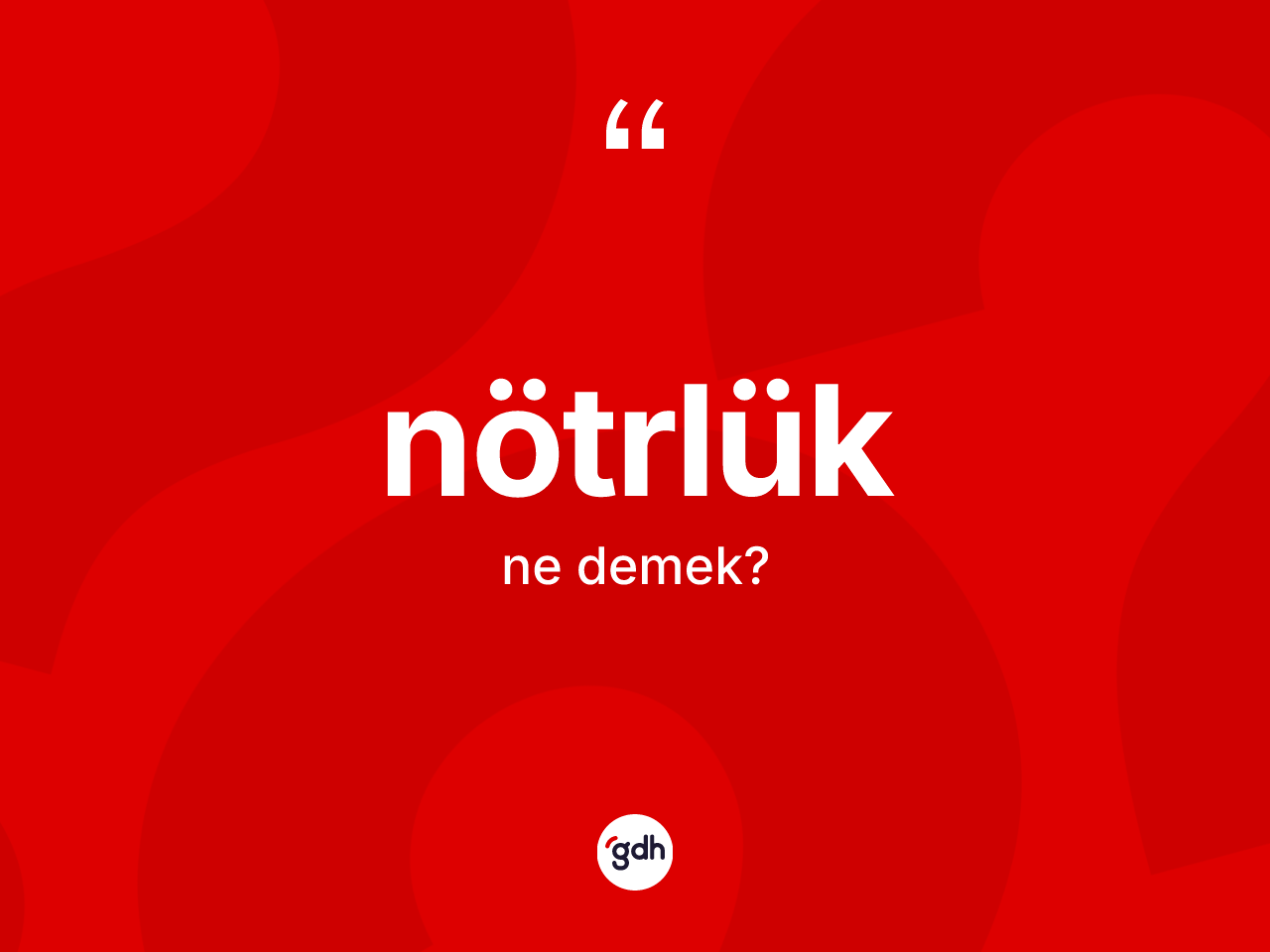 Nötrlük kelimesinin sözlükteki tanımı nedir? Nötrlüğün kısaca tanımı nedir?