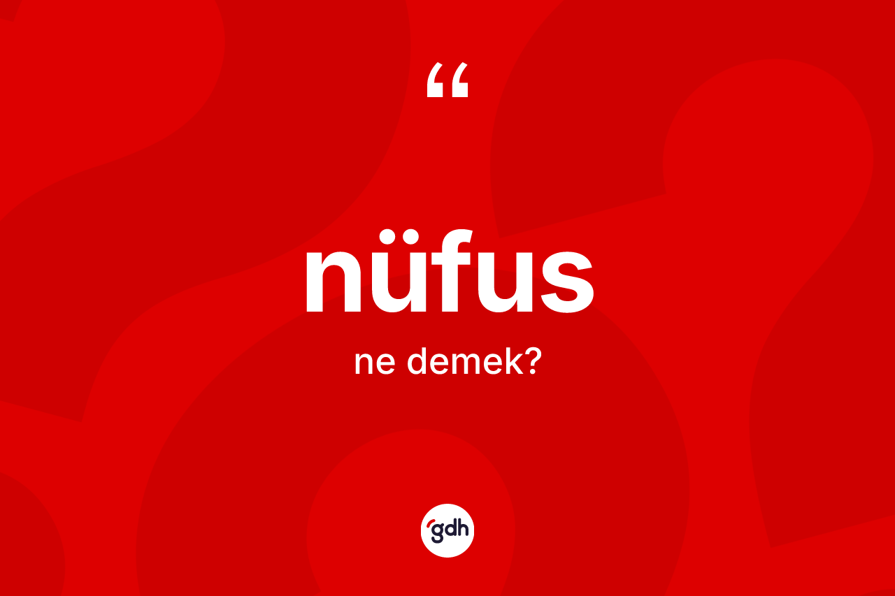 Nüfus kelimesinin sözlükteki tanımı nedir? Nüfus kelimesinin özellikleri nelerdir?