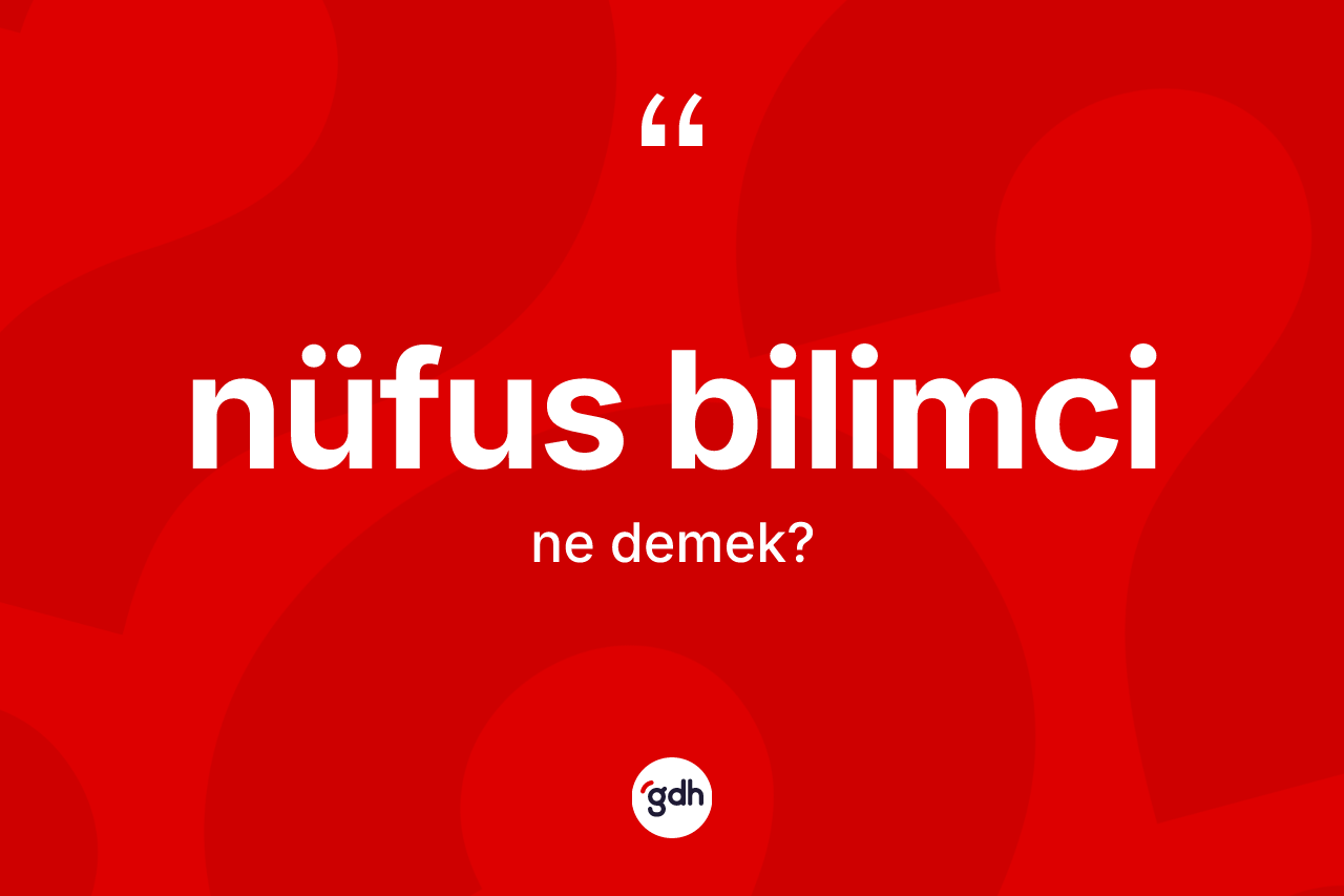 Nüfus bilimci kelimesinin anlamı nedir? Nüfus bilimcinin halk arasındaki kullanımı nasıldır?