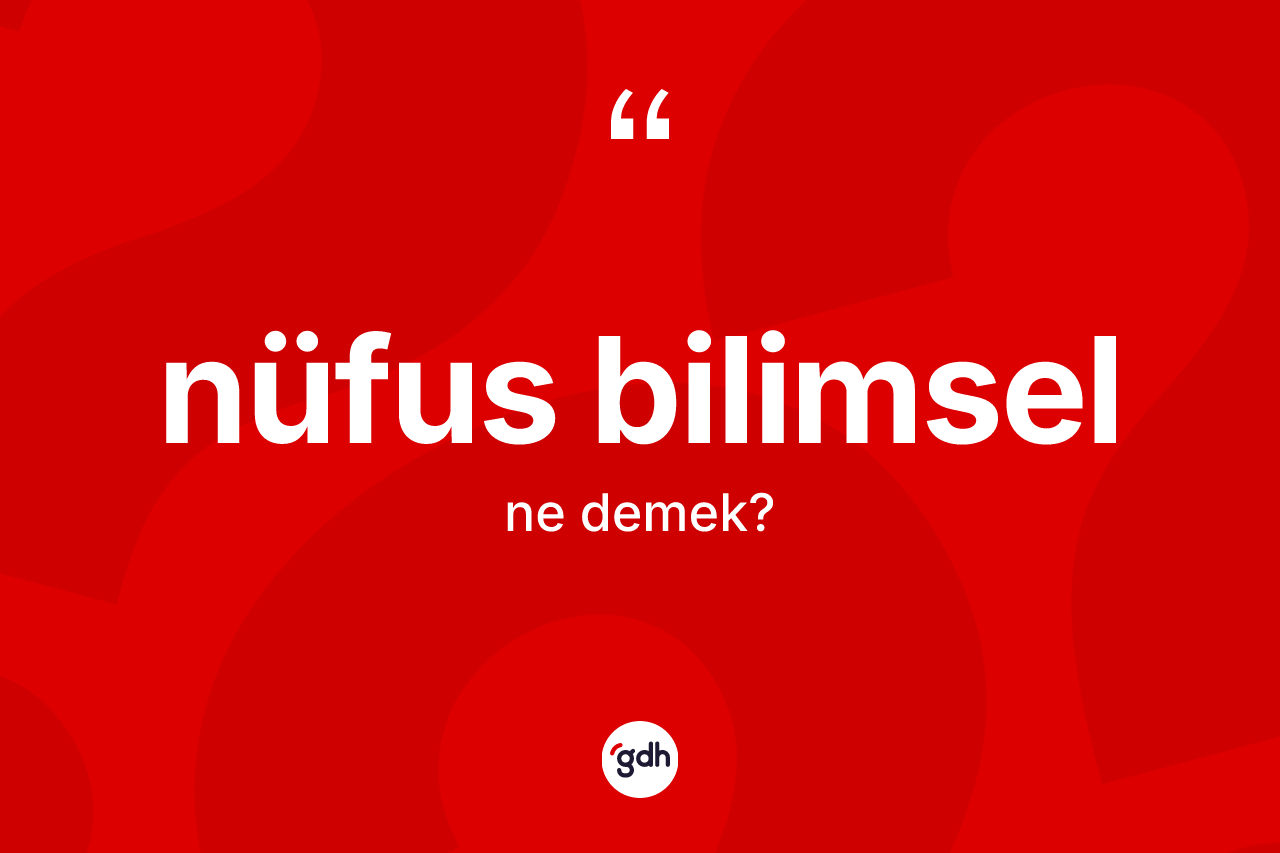 Nüfus bilimsel nedir? Nüfus bilimselin TDK'ya göre anlamı nedir?