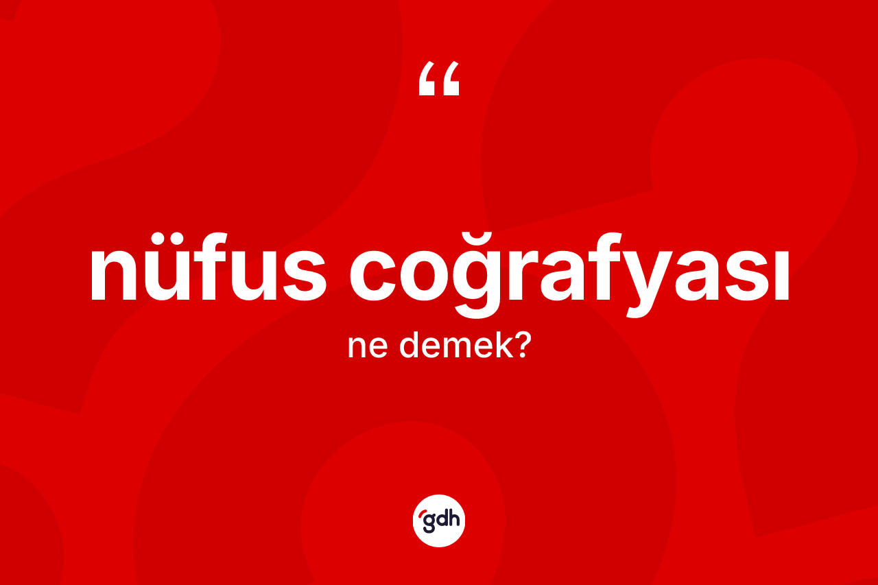 Nüfus coğrafyası kelimesinin anlamı nedir? Nüfus coğrafyası kelimesinin TDK anlamı nedir?