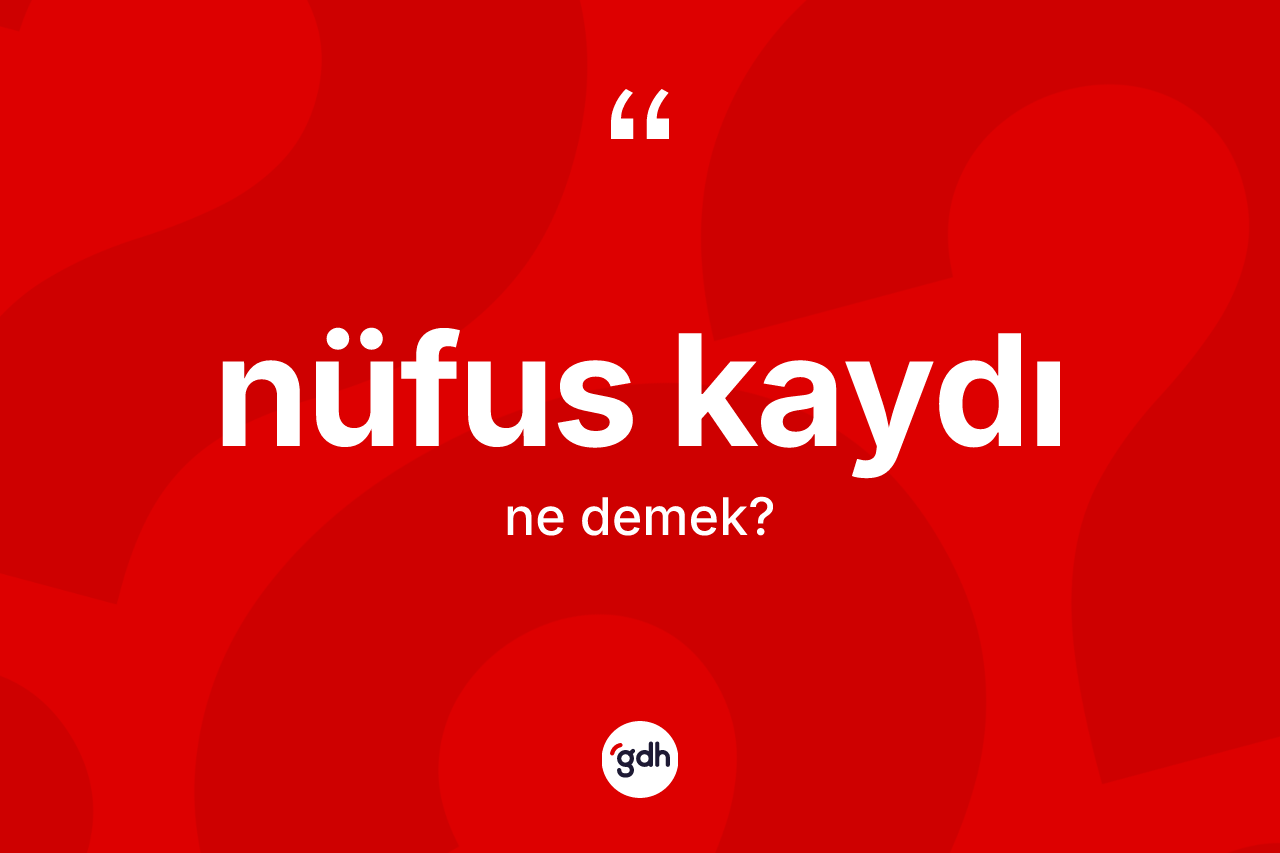 Nüfus kaydı kelimesinin tanımı nedir? Nüfus kaydı kelimesinin özellikleri nelerdir?