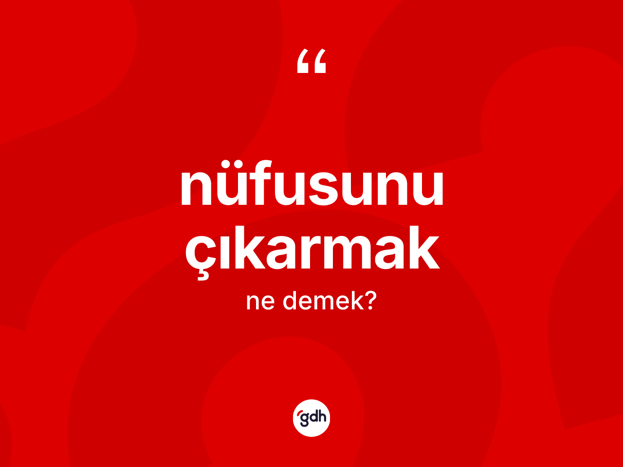 Nüfusunu çıkarmak ifadesinin kısaca tanımı nedir? Nüfusunu çıkarmak ifadesinin kaç farklı anlamı var?