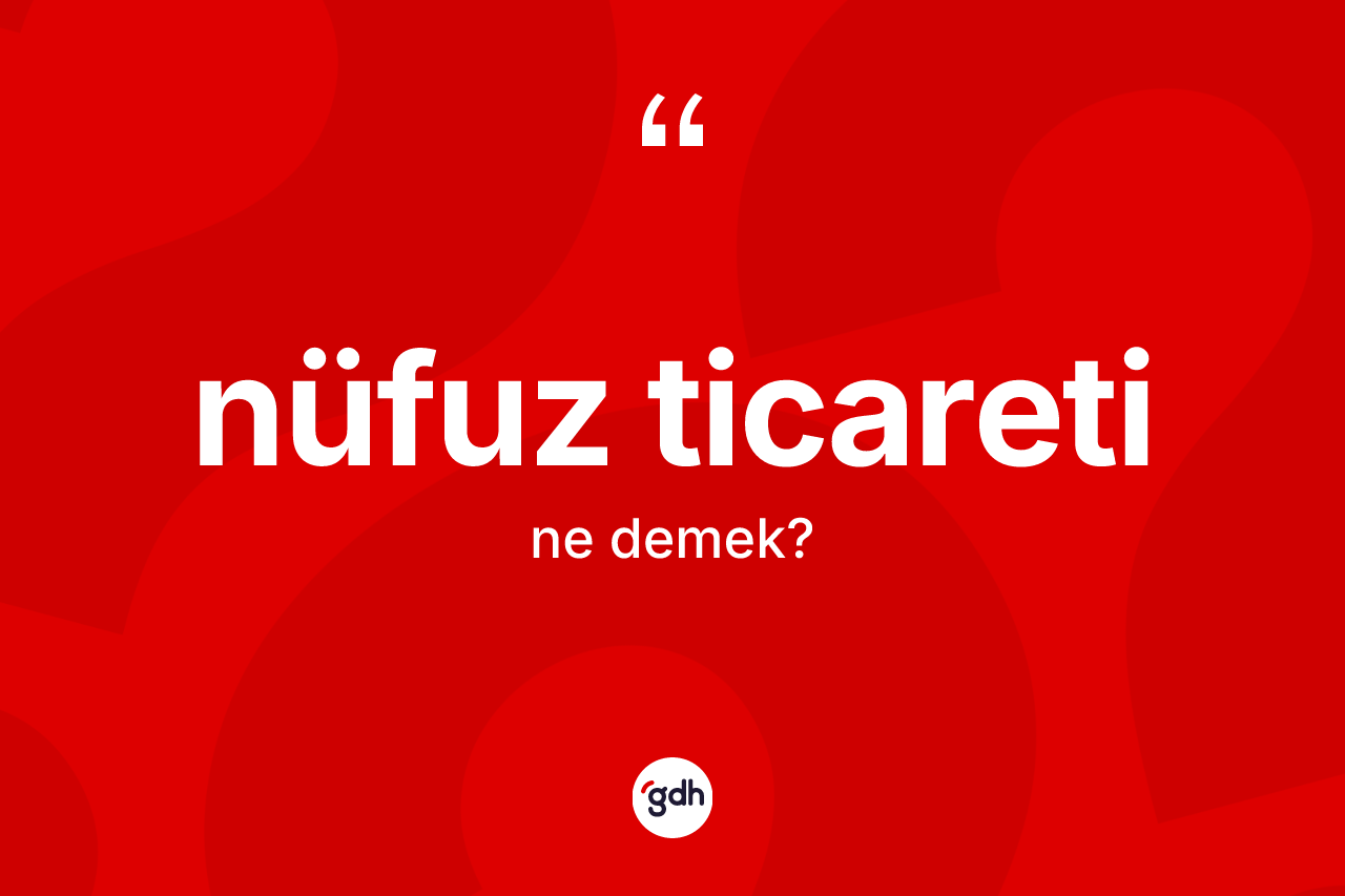 Nüfuz ticareti ne demek? Nüfuz ticaretinin sözlükteki anlamı nedir?