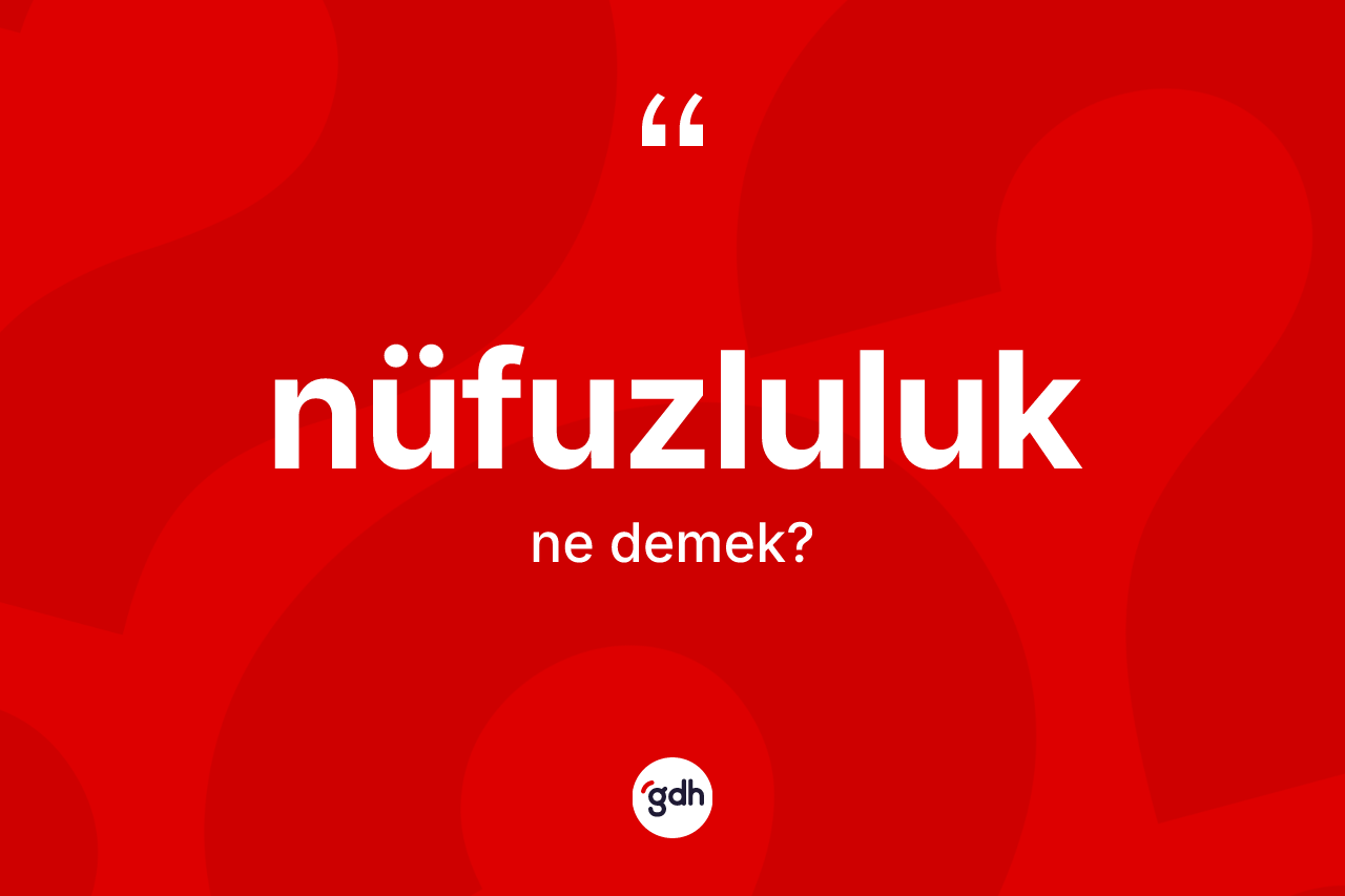 Nüfuzluluk kelimesi ne demek? Nüfuzluluğun TDK'ya göre anlamı nedir?