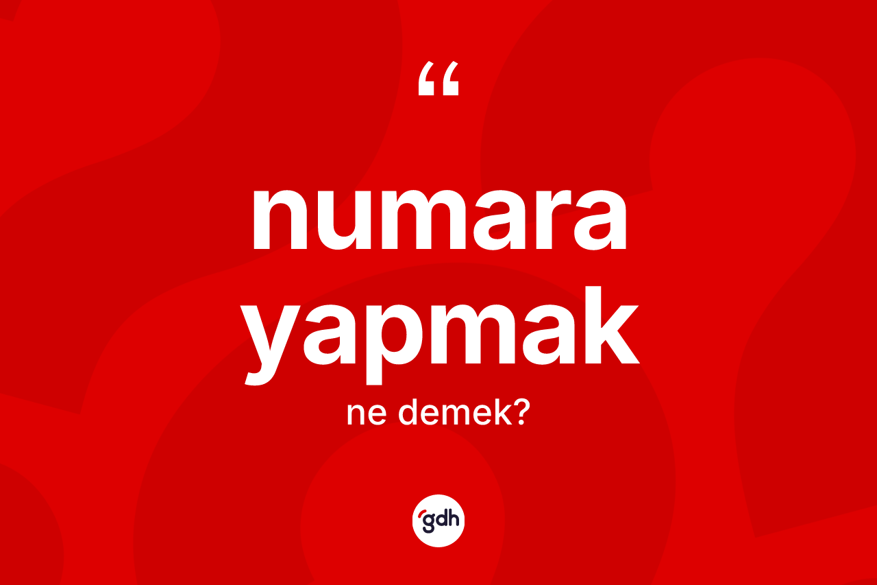 Numara yapmak ifadesinin anlamı nedir? Numara yapmak sözü nerede kullanılır?