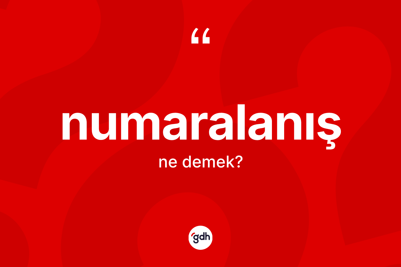Numaralanış kelimesinin sözlükteki tanımı nedir? Numaralanışın halk arasındaki kullanımı nasıldır?