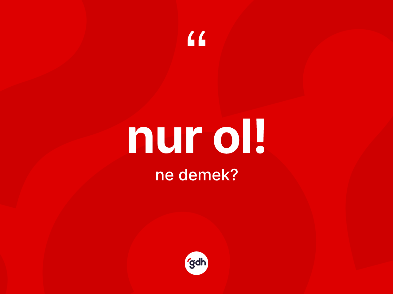 Nur ol! ne demek? Nur ol! ifadesi hangi durumlarda kullanılır