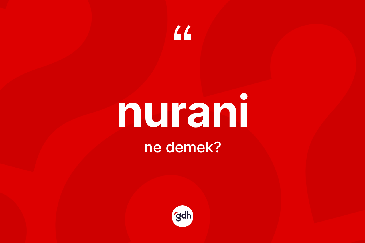 Nurani ne anlama gelir? Nuraninin kısaca tanımı nedir?