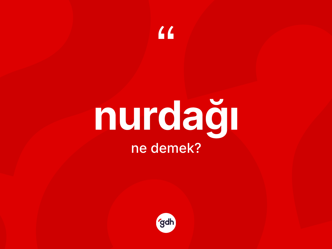 Nurdağı ne anlama gelir? Nurdağı'nın TDK'ya göre anlamı nedir?