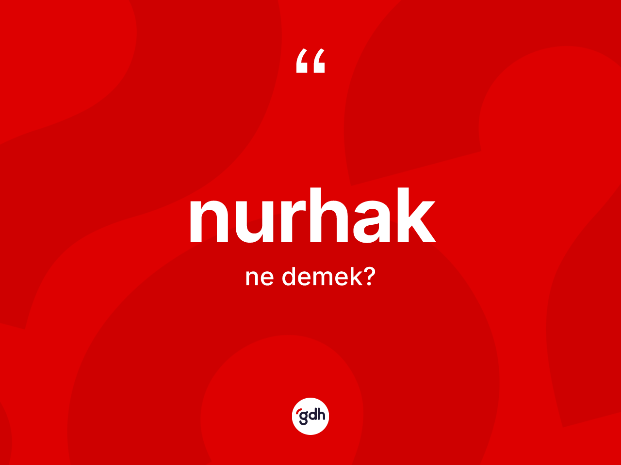 Nurhak nedir? Nurhak kelimesinin kaç farklı anlamı var?