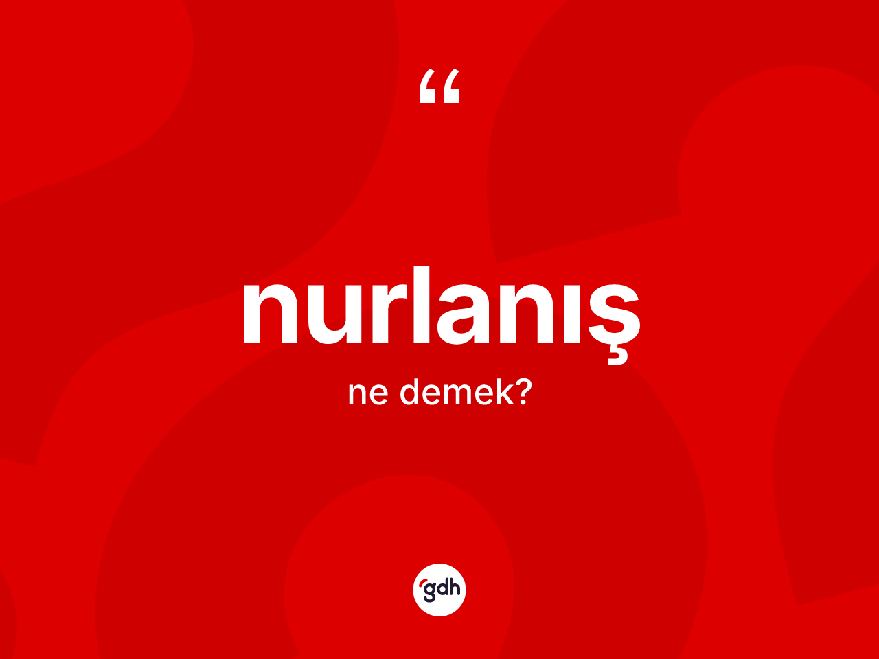 Nurlanış kelimesinin anlamı nedir? Nurlanışın TDK'ya göre anlamı nedir?