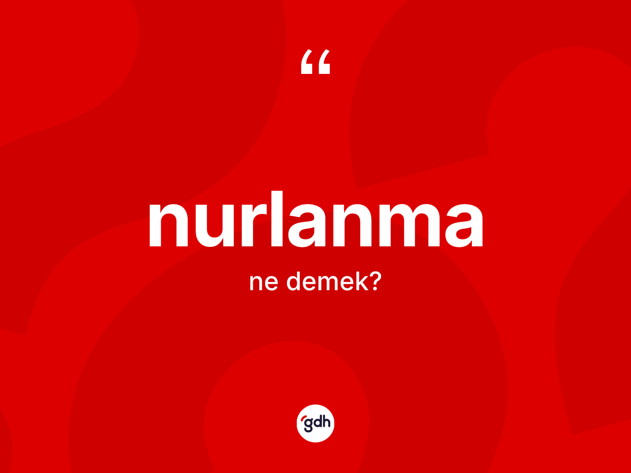 Nurlanma kelimesinin tanımı nedir? Nurlanmanın sözlükteki anlamı nedir?