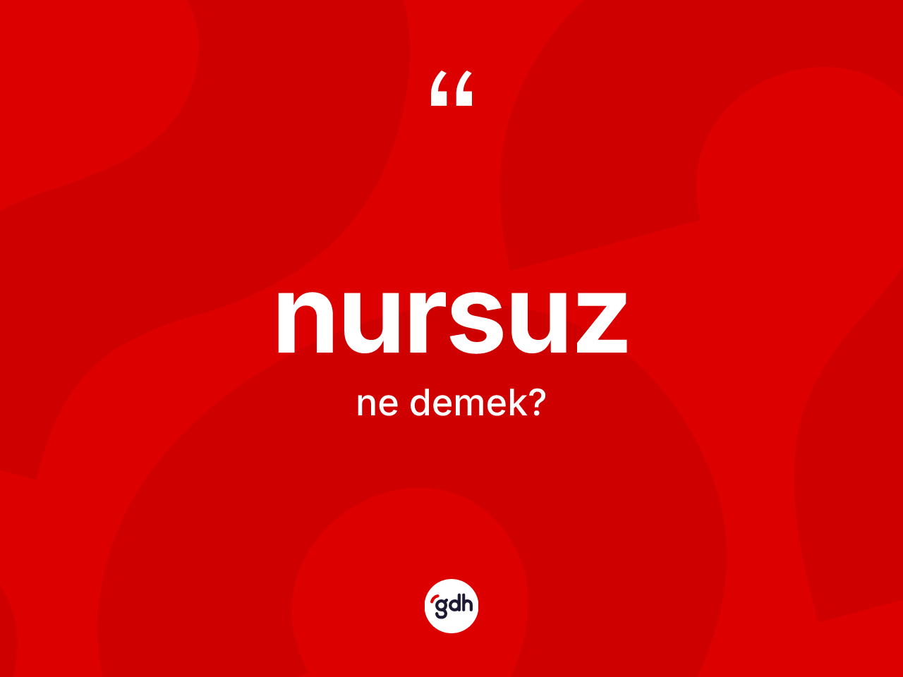 Nursuz kelimesi ne anlama gelir? Nursuz kelimesinin TDK'ya göre açıklaması nedir?
