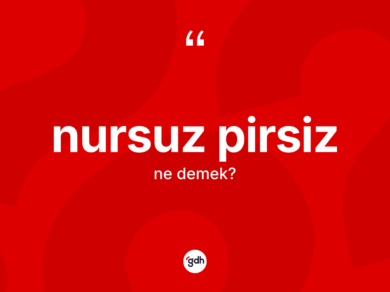 Nursuz pirsiz kelimesinin anlamı nedir? Nursuz pirsizin sözlükteki anlamı nedir?
