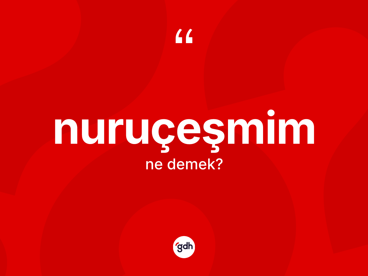 Nuruçeşmim kelimesi nedir? Nuruçeşmimin TDK'ya göre anlamı nedir?