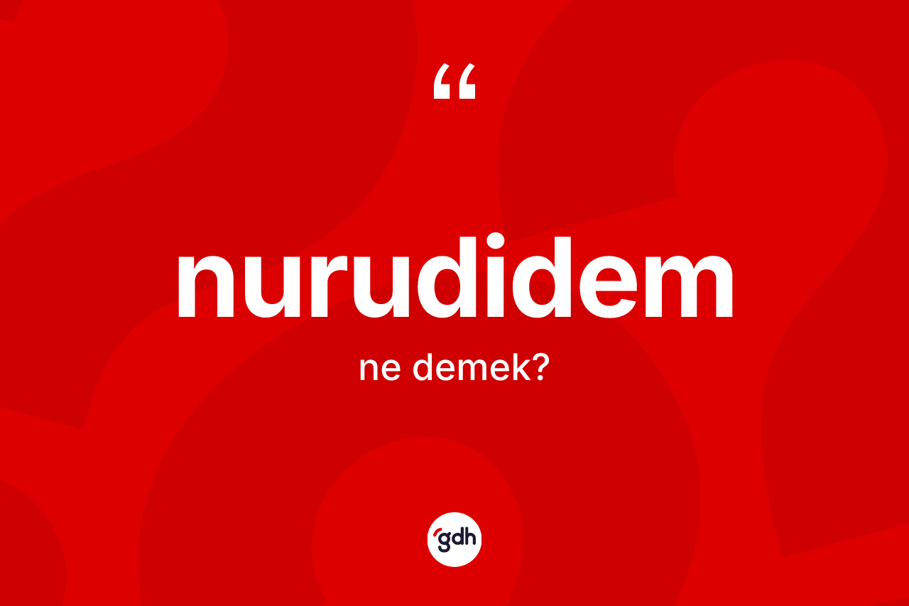 Nurudidem kelimesinin tanımı nedir? Nurudidemin sözlükteki anlamı nedir?