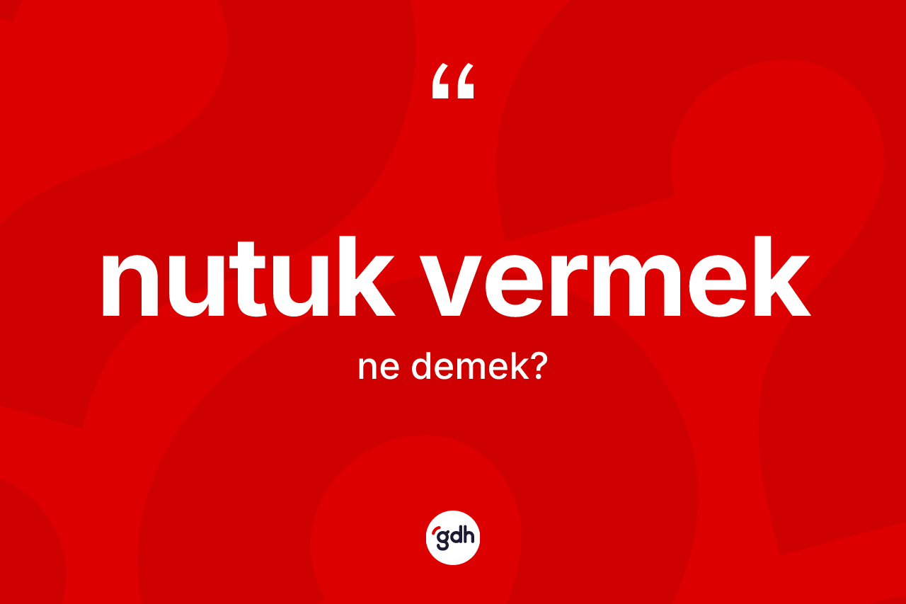Nutuk vermek ne demektir? Nutuk vermek sözü nerede kullanılır?