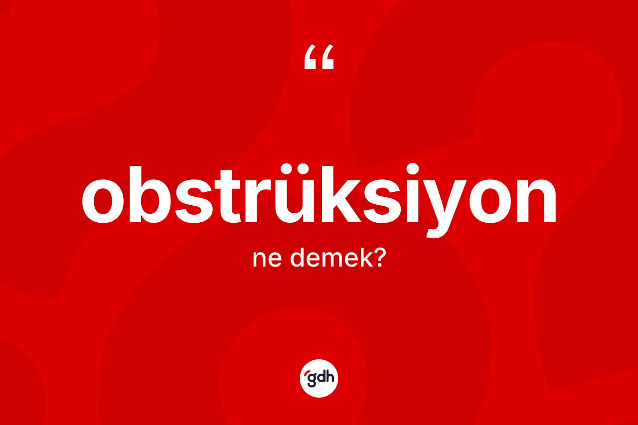 Obstrüksiyon kelimesinin tanımı nedir? Obstrüksiyonun TDK'ya göre anlamı nedir?