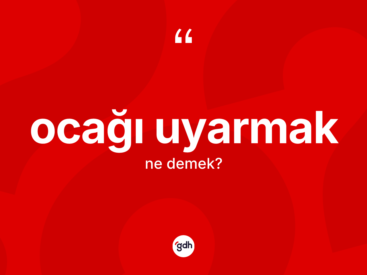Ocağı uyarmak nedir? Ocağı uyarmak ifadesinin TDK anlamı nedir?