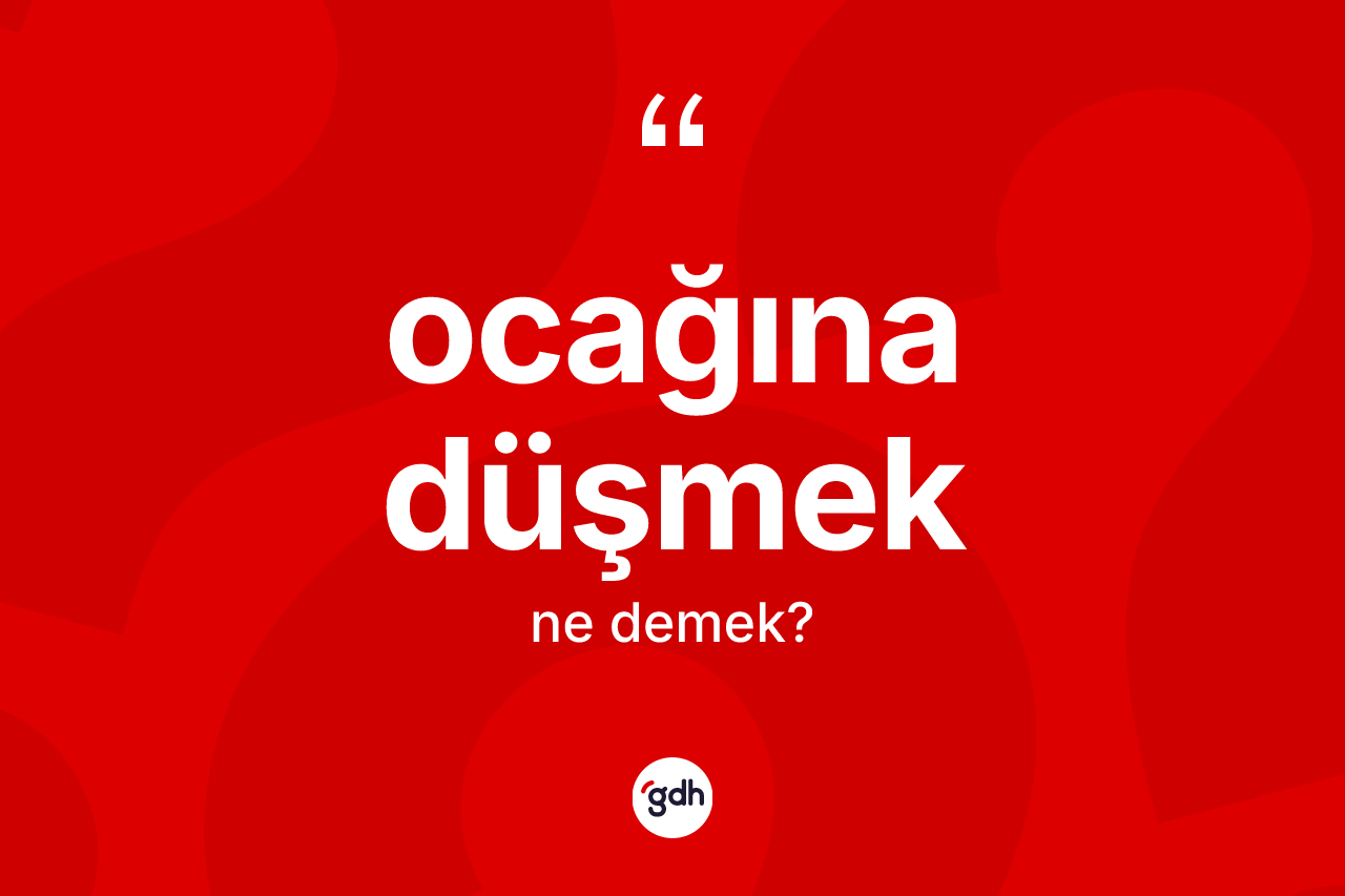 Ocağına düşmek ifadesinin tanımı nedir? Ocağına düşmek ifadesinin TDK'ya göre açıklaması nedir?