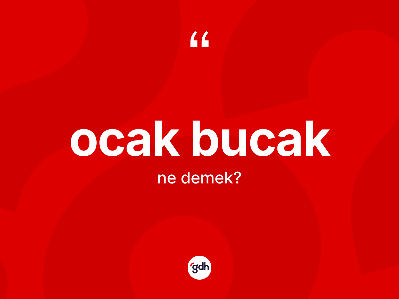 Ocak bucak kelimesinin anlamı nedir? Ocak bucak kelimesinin kaç farklı anlamı var?