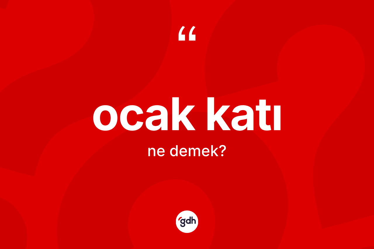Ocak katı kelimesinin anlamı nedir? Ocak katının kısaca tanımı nedir?