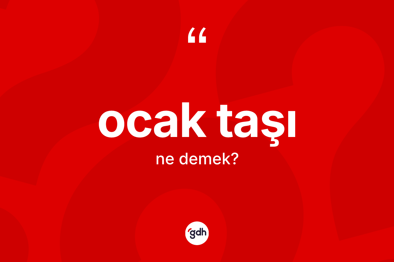 Ocak taşı ne anlama gelir? Ocak taşının TDK'ya göre anlamı nedir?