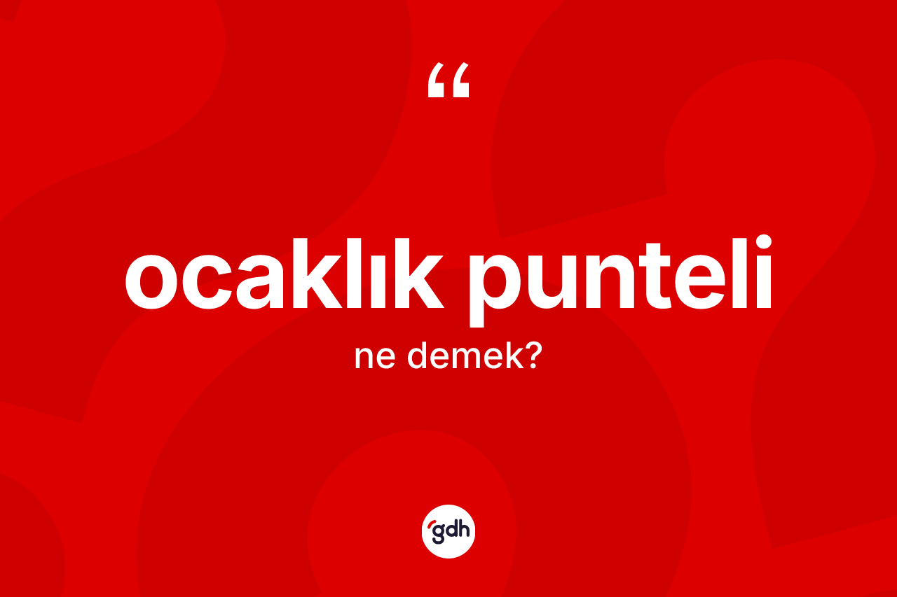 Ocaklık punteli  kelimesinin sözlükteki tanımı nedir? Ocaklık punteli in sözlükteki anlamı nedir?
