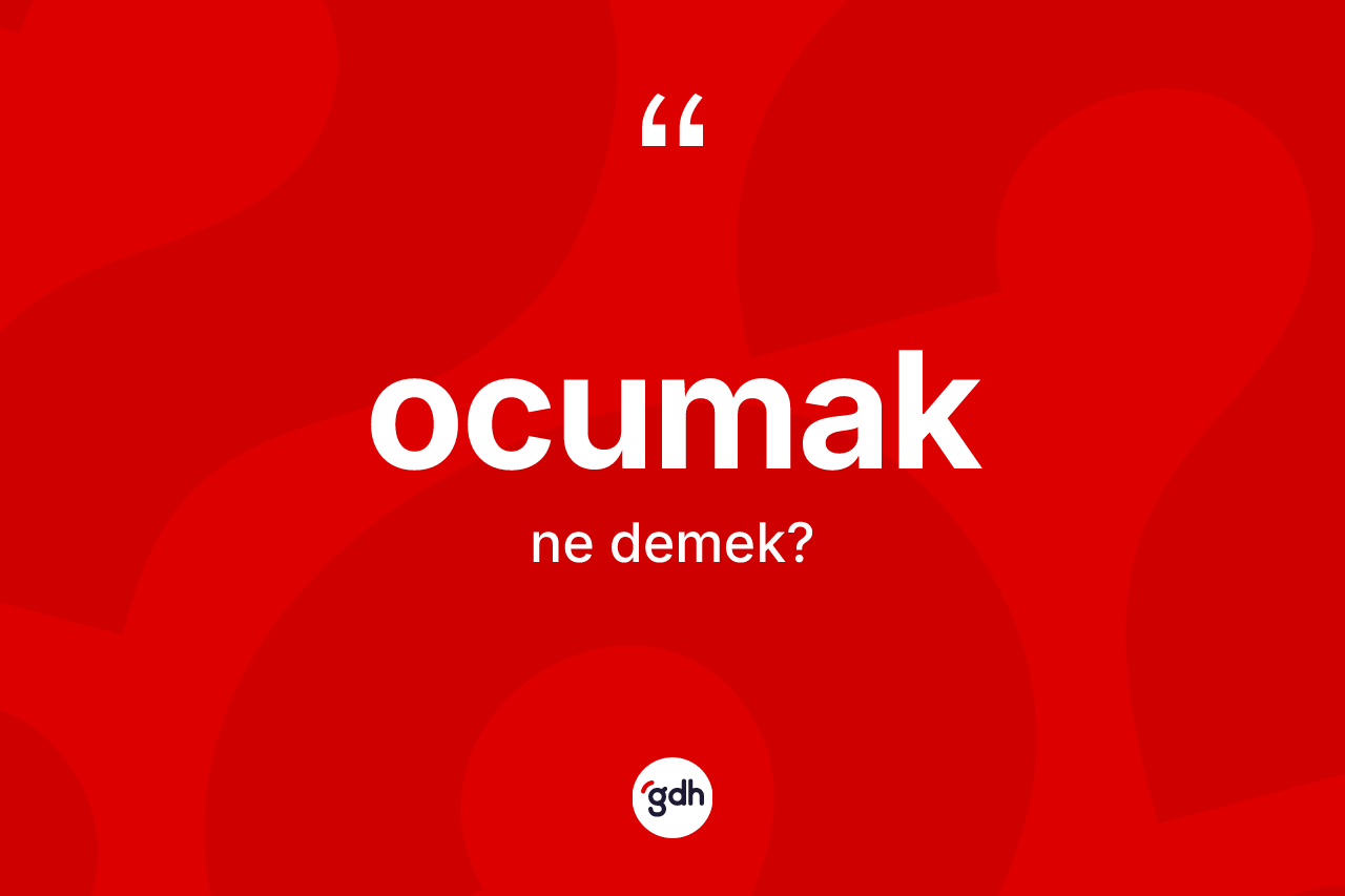 Ocumak ne demek? Ocumak kelimesinin özellikleri nelerdir?