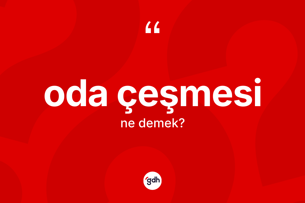 Oda çeşmesi  kelimesinin tanımı nedir? Oda çeşmesi  kelimesinin TDK'ya göre açıklaması nedir?